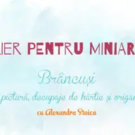 Atelier pentru miniArtisti - Brancusi - pictura, decupaje de hartie si origami