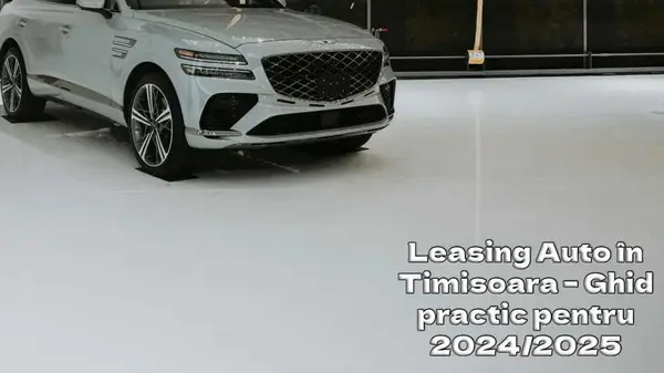 Avantajele leasingului auto în Timișoara - ghid pentru 2025