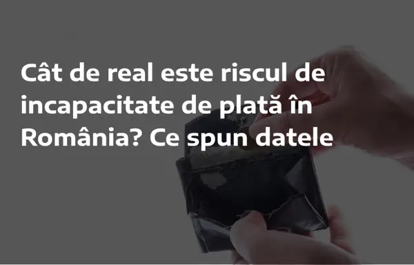 Cât de real este riscul de incapacitate de plată în România? Ce spun datele